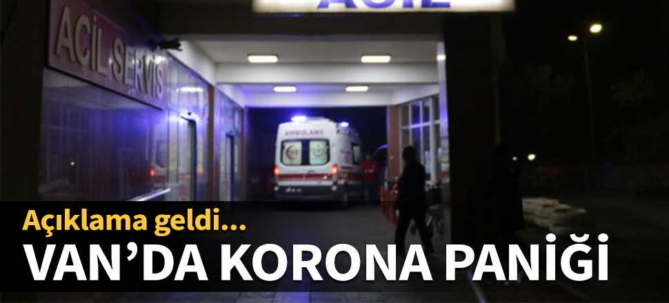 Van'da korona paniği! Açıklama geldi...