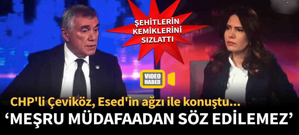 CHP'li Çeviköz Esed'in ağzı ile konuştu: "Meşru müdafaa değil..."