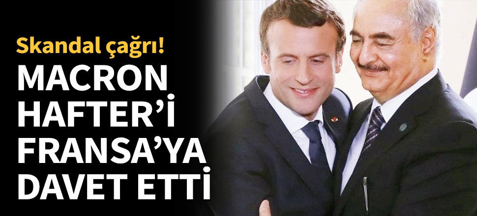 Macron, darbeci Hafter'i Fransa'ya davet etti...