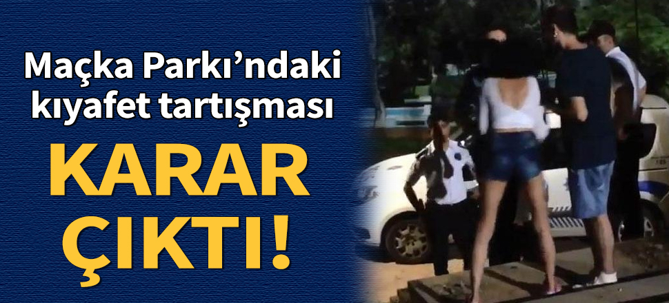 Maçka Parkı'ndaki kıyafet tartışmasında karar çıktı