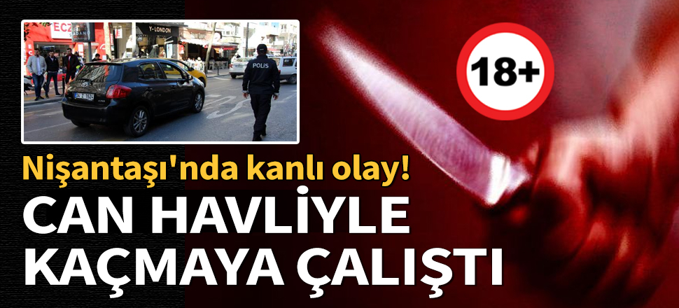 Nişantaşı'nda kanlı olay! Otomobilindeki bıçağı aldı göğsünden bıçakladı