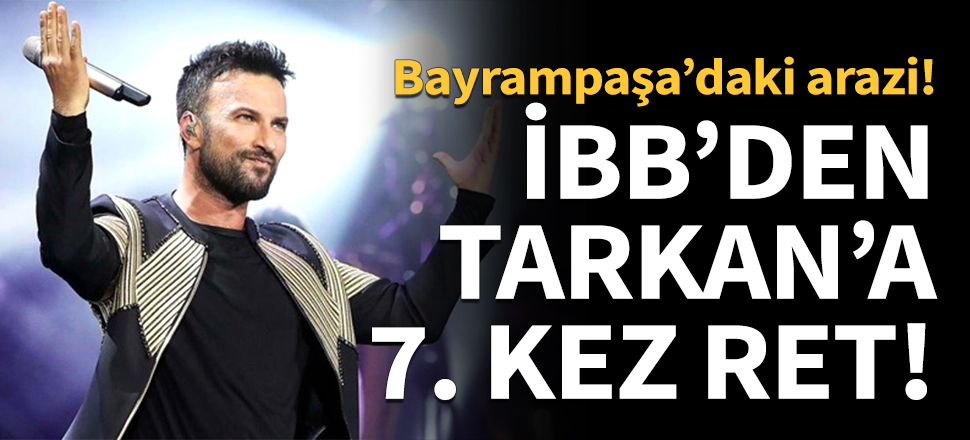 İBB'den Tarkan'a 7'inci kez ret!