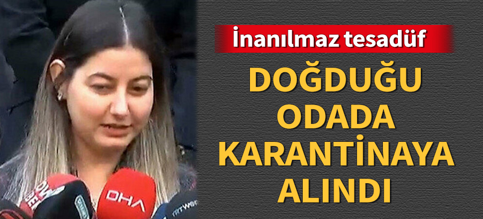 İnanılmaz tesadüf! Doğduğu odada karantinaya alındı....