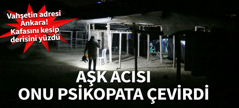 Vahşetin adresi Ankara! Kafasını kesip derisini yüzdü