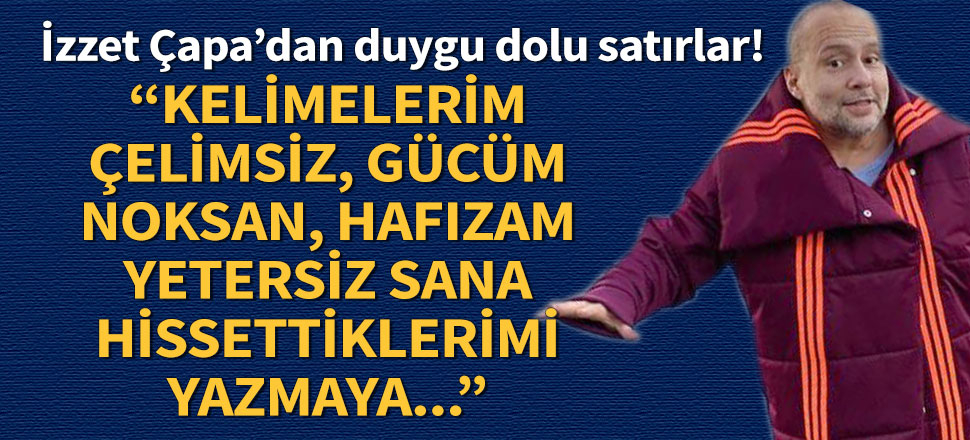 İzzet Çapa'dan çok özel paylaşım
