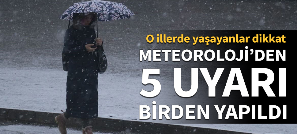Meteoroloji'den 5 uyarı birden