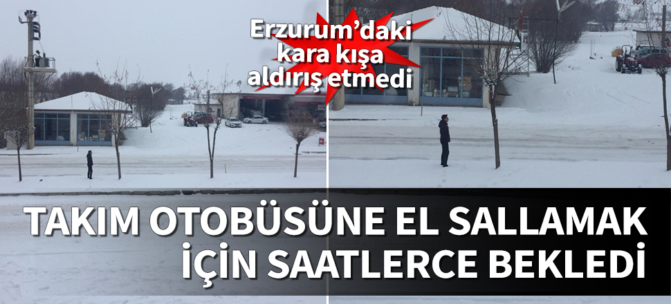 Takıma selam vermek için soğuk altında saatlerce bekledi