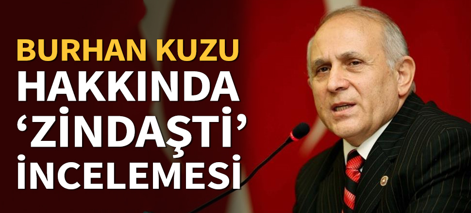 Savcılık Burhan Kuzu'ya 'Zindaşti' incelemesi başlattı