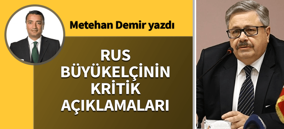 Rus elçinin kritik açıklamaları...