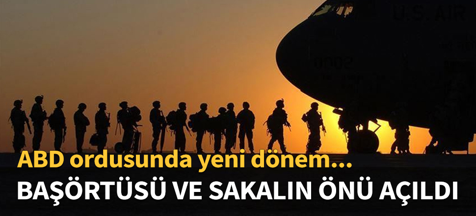 ABD ordusunda başörtüsü ve sakalın önü açıldı...