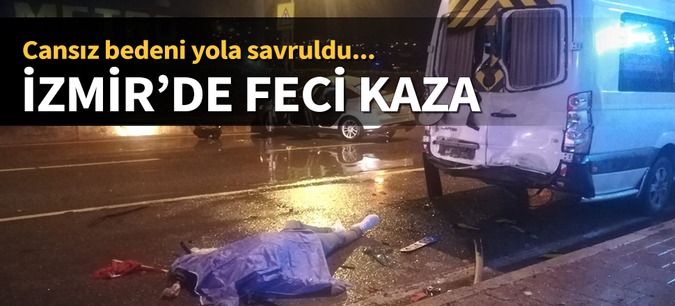 İzmir'de feci kaza! Cansız bedeni yola savruldu