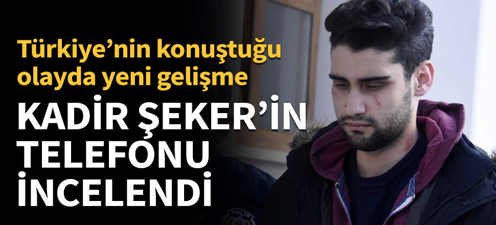 Kadir Şeker’in telefonu incelendi!