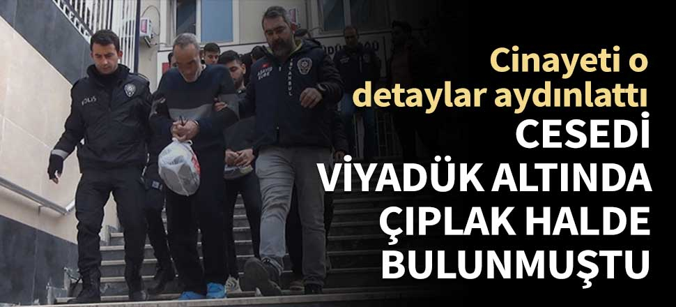 Viyadük altında çıplak halde bulunmuştu! Cinayeti o detaylar aydınlattı