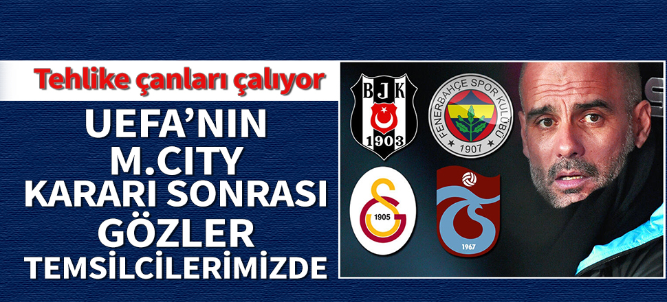 UEFA'nın M.City'e verdiği ceza sonrası gözler Türk takımlarına çevrildi