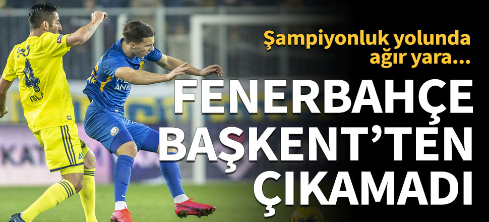 Fenerbahçe Başkent'ten çıkamadı: 2-1