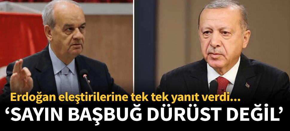 Erdoğan: Sayın Başbuğ dürüst davranmıyor