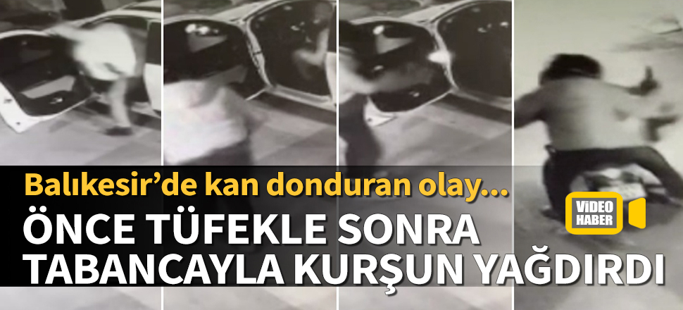 Husumetlisine önce tüfek sonra tabancayla kurşun yağdırdı