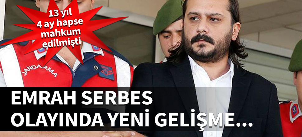 Emrah Serbes olayında flaş gelişme