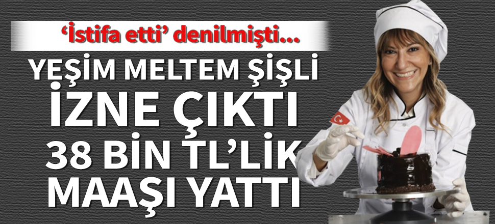 'İstifa etti' denilen Yeşim Meltem Şişli, izne çıkmış!