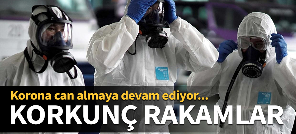 Korkunç rakamlar! Korona can almaya devam ediyor...