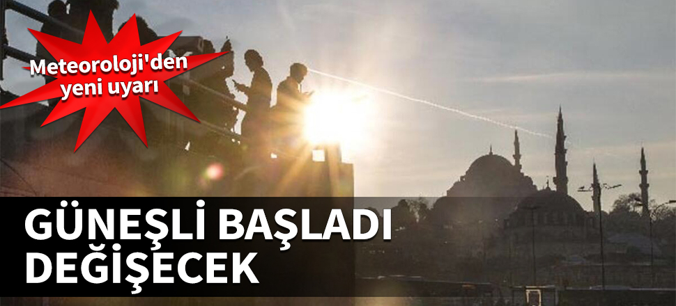 Güneşli başladı, değişecek! Meteoroloji'den yeni uyarı