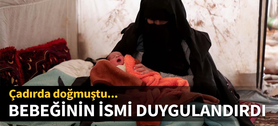 Çadırda doğmuştu... Bebeğinin ismi duygulandırdı