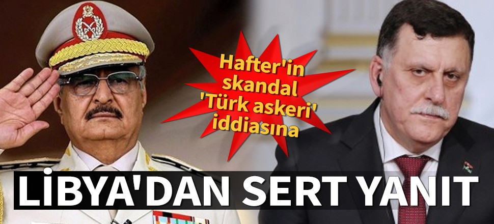 Hafter'ın skandal 'Türk askeri' iddiasına Libya'dan sert yanıt