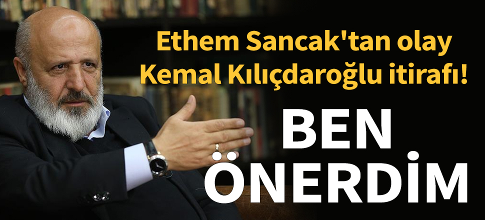 Ethem Sancak'tan olay Kemal Kılıçdaroğlu itirafı! 'Ben önerdim'
