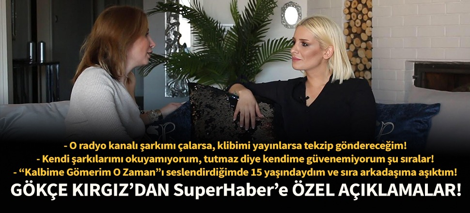 Gökçe Kırgız'dan SuperHaber'e özel açıklamalar!