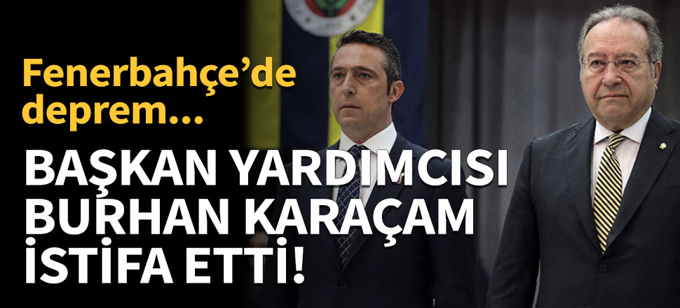 Fenerbahçe’de deprem! Burhan Karaçam istifa etti