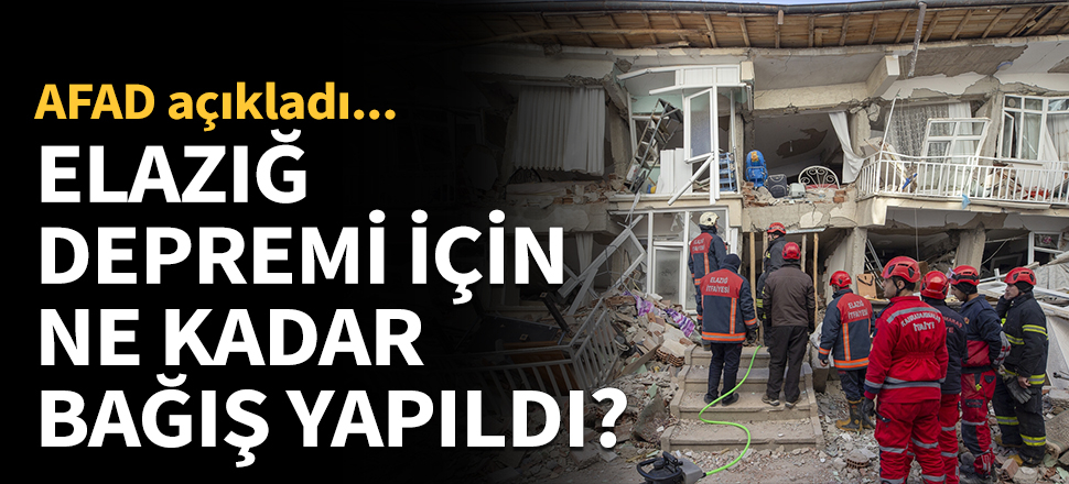 İşte Elazığ depreminin ardından toplanan bağış miktarı...