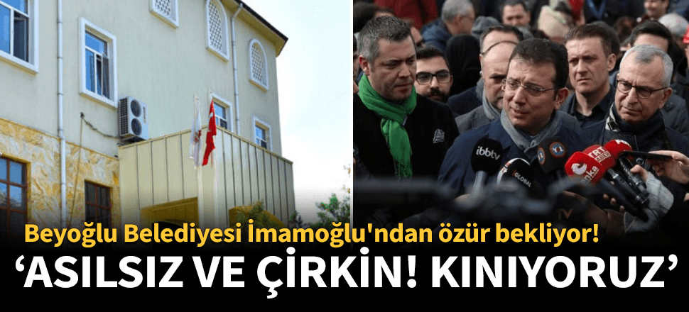 Beyoğlu Belediyesi İmamoğlu'ndan özür bekliyor!