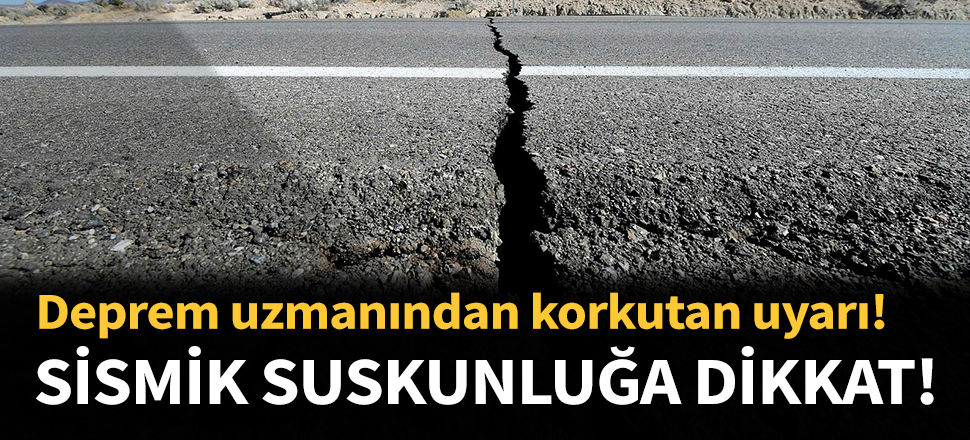 Deprem uzmanından ürküten uyarı: Sismik suskunluğa dikkat!