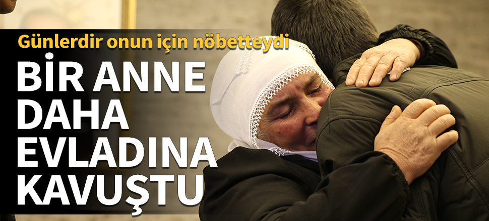 Bir anne daha evladına kavuştu! Günlerdir onun için nöbetteydi...