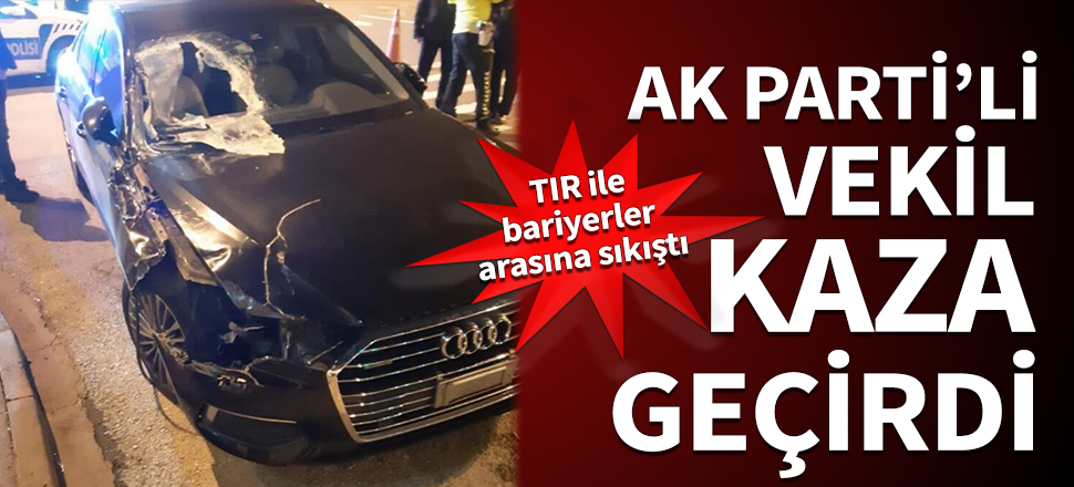 AK Parti'li vekil kaza geçirdi!