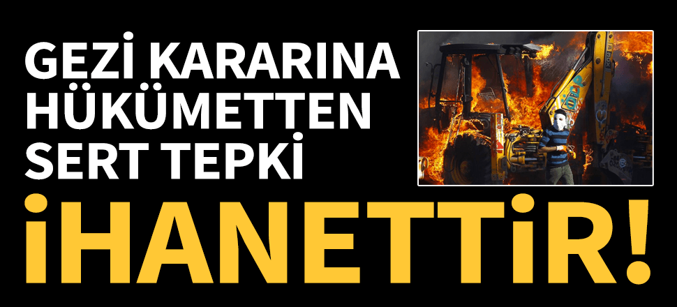 "Gezi" kararına sert tepki: İhanettir