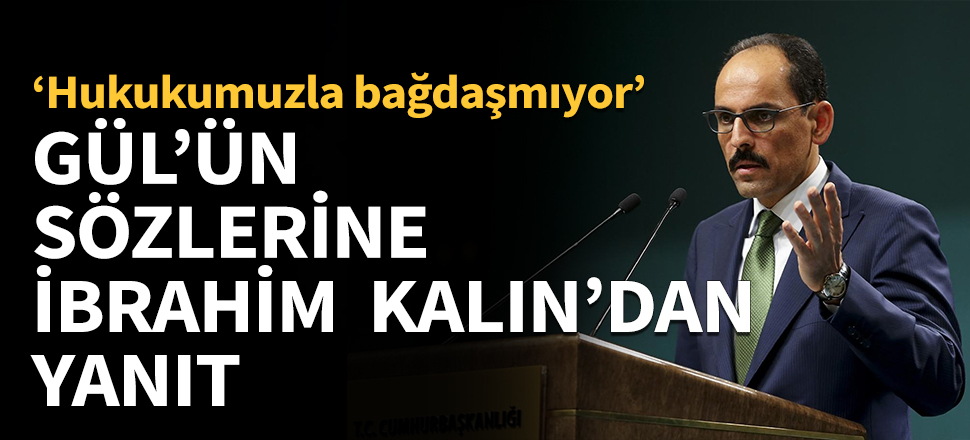 İbrahim Kalın'dan Gül'ün sözlerine yanıt...