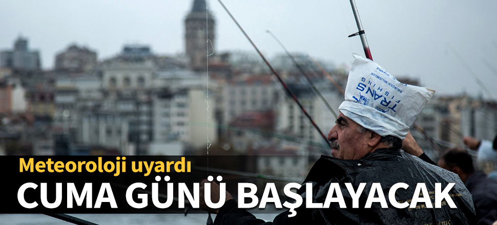 Meteoroloji uyardı! Cuma günü başlayacak...