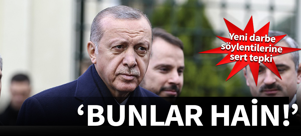 Yeni darbe söylentilerine Erdoğan'dan sert tepki: Bunlar hain!