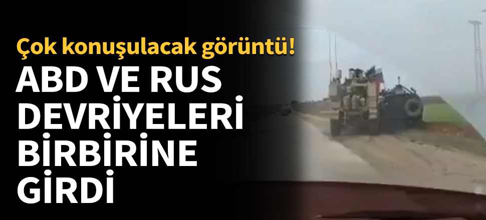 ABD ve Rus devriyeleri birbirine girdi!