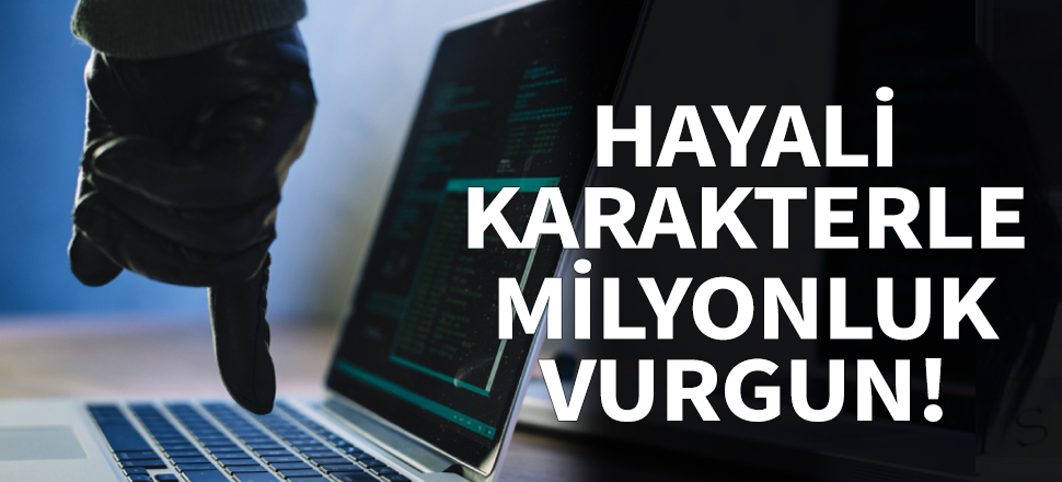 Hayali karakterle milyonluk vurgun