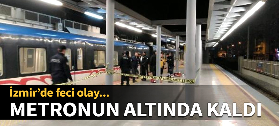 İzmir’de feci olay! Metronun altında kaldı...