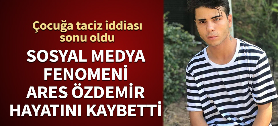 Genç sosyal medya fenomeni Ares hayatını kaybetti
