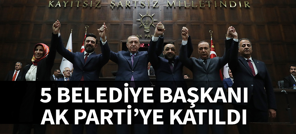 5 belediye başkanı daha AK Parti'ye geçti