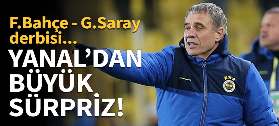 Ersun Yanal'dan derbide büyük sürpriz