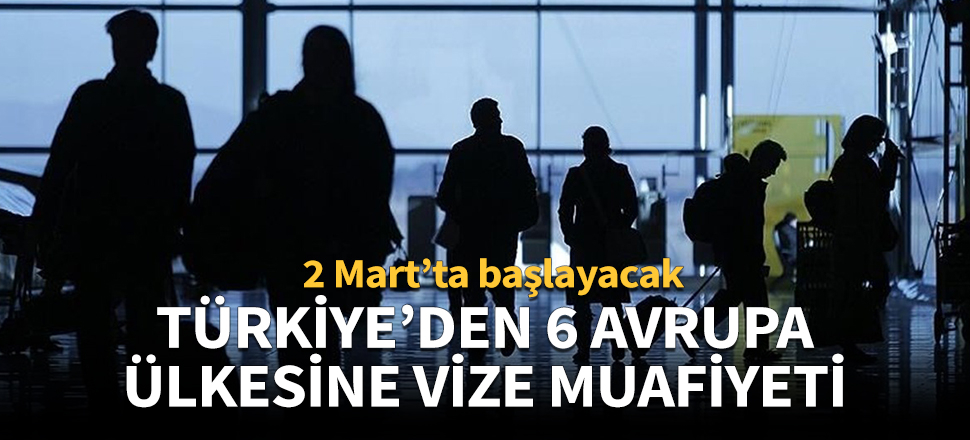 Türkiye'den 6 Avrupa ülkesine vize muafiyeti