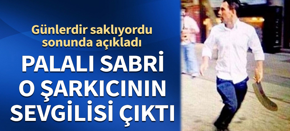 Palalı Sabri o şarkıcının sevgilisi çıktı