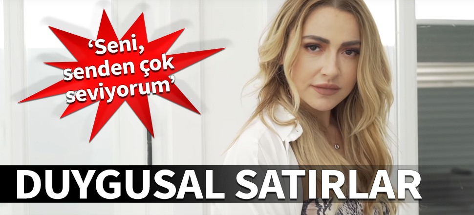 Hadise'den duygusal paylaşım: Seni senden bile çok seviyorum
