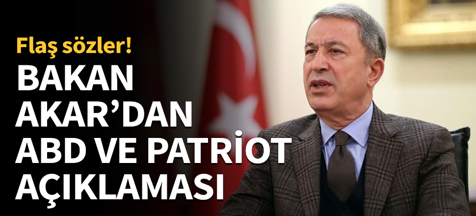 Bakan Akar'dan son dakika Patriot açıklaması...