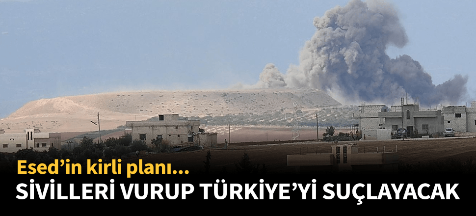 Kirli plan! Esed sivilleri vurup Türkiye'yi suçlayacak...
